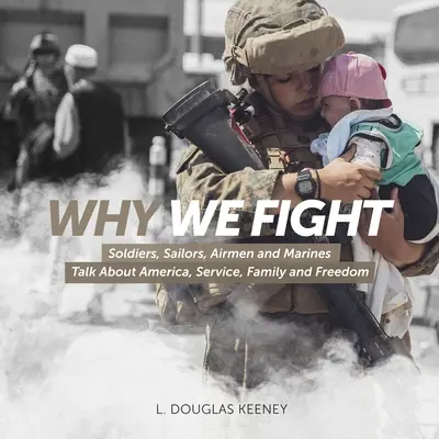 Warum wir kämpfen: Soldaten, Matrosen, Flieger und Marines sprechen über Amerika, Dienst, Familie und Freiheit - Why We Fight: Soldiers, Sailors, Airmen and Marines Talk About America, Service, Family and Freedom