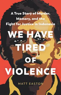 Wir sind der Gewalt überdrüssig: Eine wahre Geschichte über Mord, Erinnerung und den Kampf um Gerechtigkeit in Indonesien - We Have Tired of Violence: A True Story of Murder, Memory, and the Fight for Justice in Indonesia
