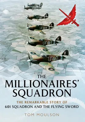 Die Millionärsstaffel: Die bemerkenswerte Geschichte der 601 Squadron und des fliegenden Schwertes - The Millionaires' Squadron: The Remarkable Story of 601 Squadron and the Flying Sword
