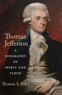 Thomas Jefferson: Eine Biographie von Geist und Fleisch - Thomas Jefferson: A Biography of Spirit and Flesh