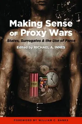 Der Sinn von Stellvertreterkriegen: Staaten, Stellvertreter und der Einsatz von Gewalt - Making Sense of Proxy Wars: States, Surrogates & the Use of Force