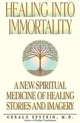 Heilung in die Unsterblichkeit: Eine neue spirituelle Medizin mit Heilungsgeschichten und -bildern - Healing Into Immortality: A New Spiritual Medicine of Healing Stories and Imagery