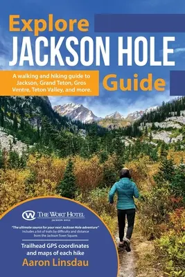 Reiseführer Jackson Hole erkunden: Ein Wanderführer für Grand Teton, Jackson, Teton Valley, Gros Ventre, Togwotee Pass und mehr. - Explore Jackson Hole Guide: A Hiking Guide to Grand Teton, Jackson, Teton Valley, Gros Ventre, Togwotee Pass, and more.