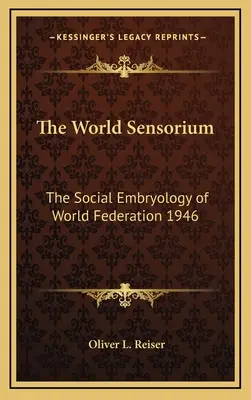 Das Weltsensorium: Die soziale Embryologie der Weltföderation 1946 - The World Sensorium: The Social Embryology of World Federation 1946