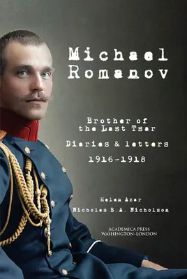 Michael Romanov: Bruder des letzten Zaren, Tagebücher und Briefe, 1916-1918 - Michael Romanov: Brother of the Last Tsar, Diaries and Letters, 1916-1918