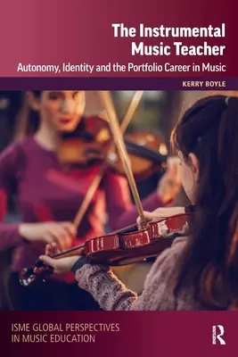 Der Instrumentalmusiklehrer: Autonomie, Identität und die Portfolio-Karriere in der Musik - The Instrumental Music Teacher: Autonomy, Identity and the Portfolio Career in Music