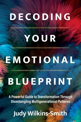 Entschlüsselung Ihrer emotionalen Blaupause: Ein kraftvoller Leitfaden zur Transformation durch die Entflechtung von Mehrgenerationenmustern - Decoding Your Emotional Blueprint: A Powerful Guide to Transformation Through Disentangling Multigenerational Patterns