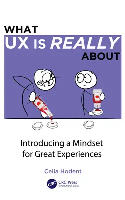 Worum es bei UX wirklich geht: Einführung in eine Denkweise für großartige Erlebnisse - What UX is Really About: Introducing a Mindset for Great Experiences