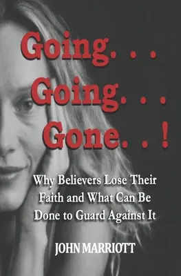 Going...Going...Gone!: Warum Gläubige ihren Glauben verlieren und was man dagegen tun kann. - Going...Going...Gone!: Why Believers Lose Their Faith and What Can be Done to Guard Against It.