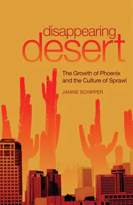 Verschwindende Wüste: Das Wachstum von Phoenix und die Kultur der Zersiedelung - Disappearing Desert: The Growth of Phoenix and the Culture of Sprawl
