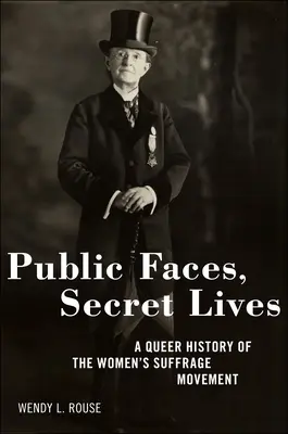 Öffentliche Gesichter, geheime Leben: Eine queere Geschichte der Frauenwahlrechts-Bewegung - Public Faces, Secret Lives: A Queer History of the Women's Suffrage Movement