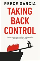 Die Kontrolle zurückgewinnen - Arbeit, Geld, Politik und Medien in die Hände des Volkes legen - Taking Back Control - Putting Work, Money, Politics and the Media in the Hands of the People