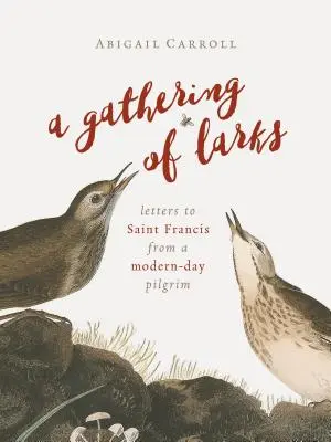 Eine Versammlung von Lerchen: Briefe an den Heiligen Franziskus von einem modernen Pilger - A Gathering of Larks: Letters to Saint Francis from a Modern-Day Pilgrim