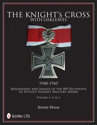 Das Ritterkreuz mit Eichenlaub, 1940-1945: Biographien und Bilder der 889 Träger von Hitlers höchster militärischer Auszeichnung - The Knight's Cross with Oakleaves, 1940-1945: Biographies and Images of the 889 Recipients of Hitler's Highest Military Award