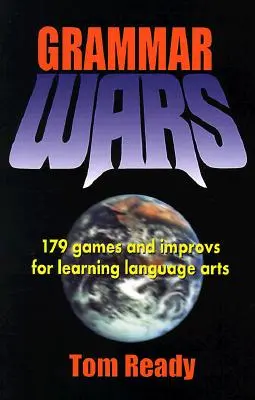 Grammar Wars: 179 Spiele und Improvisationen zum Erlernen der Sprachkünste - Grammar Wars: 179 Games and Improvs for Learning Language Arts