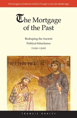 Hypothek der Vergangenheit: Die Umgestaltung des antiken politischen Erbes (1050-1300) - Mortgage of the Past: Reshaping the Ancient Political Inheritance (1050-1300)