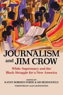 Journalismus und Jim Crow: Weiße Vorherrschaft und der Kampf der Schwarzen für ein neues Amerika - Journalism and Jim Crow: White Supremacy and the Black Struggle for a New America