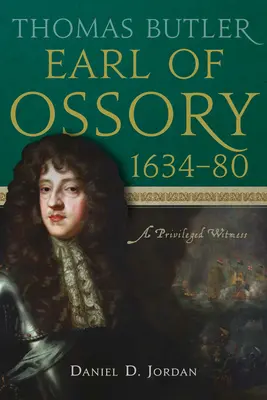 Thomas Butler, Graf von Ossory, 1634-80: Ein privilegierter Zeuge - Thomas Butler, Earl of Ossory, 1634-80: A Privileged Witness