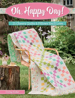 Oh, Happy Day: 21 fröhliche Quilts und Kissen, die Sie lieben werden - Oh, Happy Day!: 21 Cheery Quilts & Pillows You'll Love