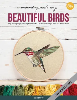 Sticken leicht gemacht: Schöne Vögel: Einfache Techniken zum Erlernen des Stickens einer Vielzahl von bunten Vögeln, darunter ein Kardinal, eine Schleiereule und ein - Embroidery Made Easy: Beautiful Birds: Easy Techniques for Learning to Embroider a Variety of Colorful Birds, Including a Cardinal, a Barn Owl, and a