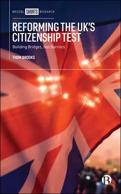 Die Reform des britischen Staatsbürgerschaftstests: Brücken bauen, nicht Barrieren überwinden - Reforming the Uk's Citizenship Test: Building Bridges, Not Barriers