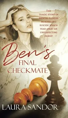 Bens letztes Schachmatt: Die tragische Geschichte von Geisteskrankheit, Mord und Selbstmord, die eine ahnungslose Familie auseinander reißen - Ben's Final Checkmate: The Tragic Story of Mental Illness, Murder and Suicide Which Tear Apart an Unsuspecting Family