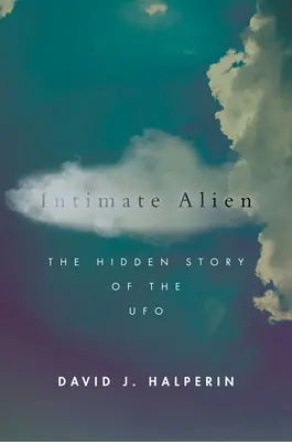 Der intime Fremde: Die verborgene Geschichte des UFOs - Intimate Alien: The Hidden Story of the UFO