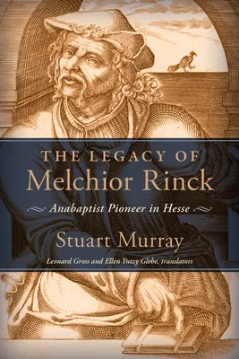 Das Vermächtnis von Melchior Rinck: Täuferischer Pionier in Hessen - Legacy of Melchior Rinck: Anabaptist Pioneer in Hesse