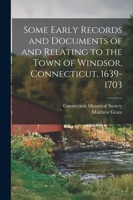 Einige frühe Aufzeichnungen und Dokumente von und über die Stadt Windsor, Connecticut, 1639-1703 - Some Early Records and Documents of and Relating to the Town of Windsor, Connecticut, 1639-1703