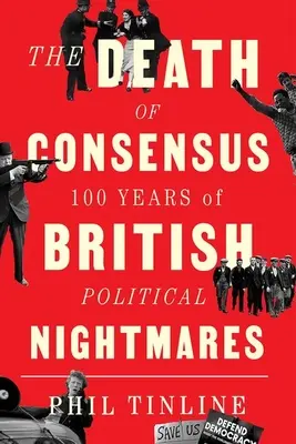 Der Tod des Konsenses: 100 Jahre britischer politischer Alpträume - The Death of Consensus: 100 Years of British Political Nightmares