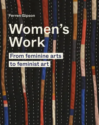 Die Arbeit der Frauen: Von der weiblichen Kunst zur feministischen Kunst - Women's Work: From Feminine Arts to Feminist Art