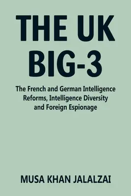 Die Big-3 des Vereinigten Königreichs: Die französischen und deutschen Geheimdienstreformen, Geheimdienstvielfalt und Auslandsspionage - The UK Big-3: The French and German Intelligence Reforms, Intelligence Diversity and Foreign Espionage