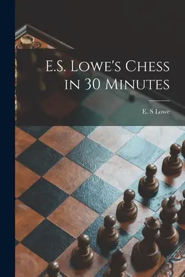 E.S. Lowe's Schach in 30 Minuten - E.S. Lowe's Chess in 30 Minutes