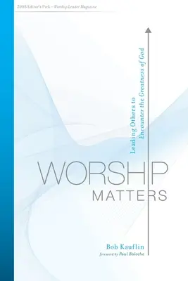 Anbetung ist wichtig: Andere zur Begegnung mit der Größe Gottes führen - Worship Matters: Leading Others to Encounter the Greatness of God