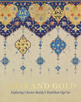 Lapis und Gold: Die Erforschung von Chester Beattys Ruzbihan-Koran - Lapis and Gold: Exploring Chester Beatty's Ruzbihan Qur'an