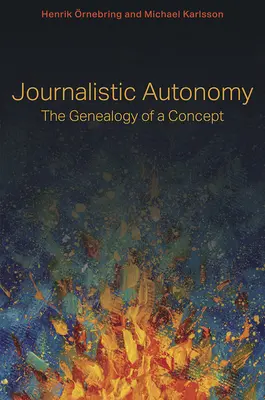 Journalistische Autonomie: Die Genealogie eines Konzepts - Journalistic Autonomy: The Genealogy of a Concept