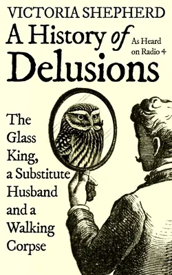 Eine Geschichte der Wahnvorstellungen: Der gläserne König, ein Ersatzmann und ein wandelnder Leichnam - A History of Delusions: The Glass King, a Substitute Husband and a Walking Corpse