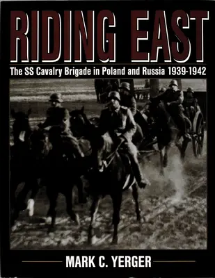 Der Ritt nach Osten: Die SS-Kavalleriebrigade in Polen und Russland 1939-1942 - Riding East: The SS Cavalry Brigade in Poland and Russia 1939-1942