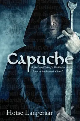 Capuche: Eine historische mittelalterliche Geschichte über eine verbotene Liebe und eine barbarische Kirche - Capuche: A Historic Medieval Tale of a Forbidden Love and a Barbaric Church