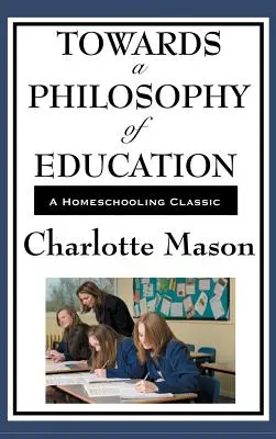 Auf dem Weg zu einer Philosophie der Erziehung: Band VI von Charlotte Masons ursprünglicher Homeschooling-Reihe - Towards a Philosophy of Education: Volume VI of Charlotte Mason's Original Homeschooling Series