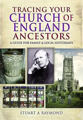 Auf den Spuren Ihrer Vorfahren aus der Kirche von England: Ein Leitfaden für Familien- und Lokalhistoriker - Tracing Your Church of England Ancestors: A Guide for Family and Local Historians