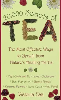 20.000 Geheimnisse des Tees: Die wirksamsten Wege, um von den heilenden Kräutern der Natur zu profitieren - 20,000 Secrets of Tea: The Most Effective Ways to Benefit from Nature's Healing Herbs
