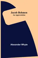 Jakob Behmen: Eine Würdigung - Jacob Behmen: An Appreciation