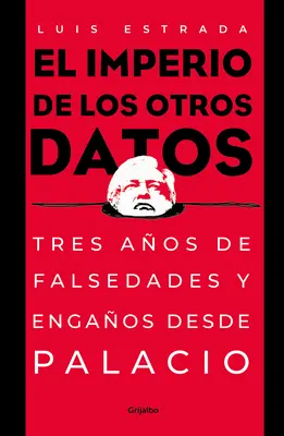 El Imperio de Los Otros Datos: Tres Aos de Falsedades Y Engaos Desde Palacio / Das Imperium der Anderen Daten - El Imperio de Los Otros Datos: Tres Aos de Falsedades Y Engaos Desde Palacio / The Empire of the Other Data