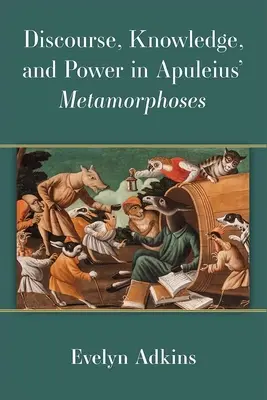 Diskurs, Wissen und Macht in Apuleius' Metamorphosen - Discourse, Knowledge, and Power in Apuleius' Metamorphoses