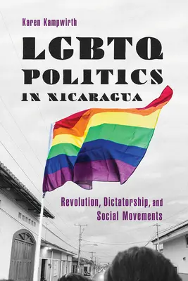 LGBTQ-Politik in Nicaragua: Revolution, Diktatur und soziale Bewegungen - LGBTQ Politics in Nicaragua: Revolution, Dictatorship, and Social Movements