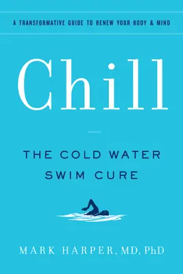 Abkühlung: Die Kaltwasser-Schwimmkur - Eine transformative Anleitung zur Erneuerung von Körper und Geist - Chill: The Cold Water Swim Cure - A Transformative Guide to Renew Your Body and Mind