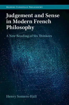 Urteilsvermögen und Sinn in der modernen französischen Philosophie: Eine neue Lektüre von sechs Denkern - Judgement and Sense in Modern French Philosophy: A New Reading of Six Thinkers