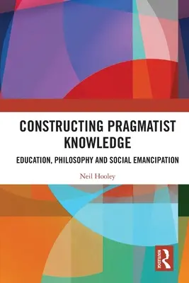 Die Konstruktion pragmatistischen Wissens: Bildung, Philosophie und soziale Emanzipation - Constructing Pragmatist Knowledge: Education, Philosophy and Social Emancipation