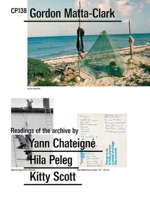 Gordon Matta-Clark: Cp138: Lesungen aus dem Archiv von Yann Chateign, Hila Peleg, Kitty Scott - Gordon Matta-Clark: Cp138: Readings of the Archive by Yann Chateign, Hila Peleg, Kitty Scott